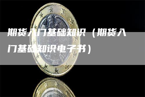期货入门基础知识（期货入门基础知识电子书）