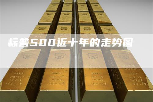 标普500近十年的走势图
