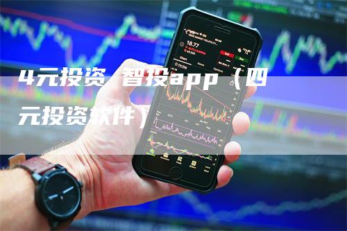 4元投资 智投app（四元投资软件）