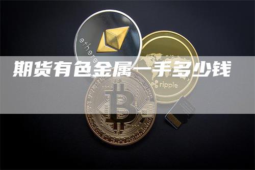 期货有色金属一手多少钱