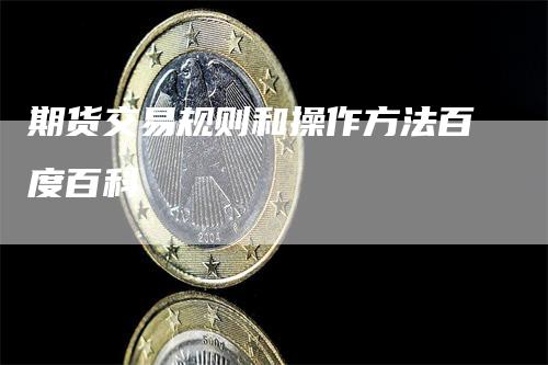 期货交易规则和操作方法百度百科
