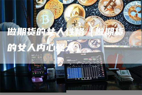 做期货的女人性格（做期货的女人内心强大）