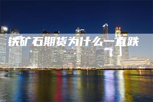 铁矿石期货为什么一直跌