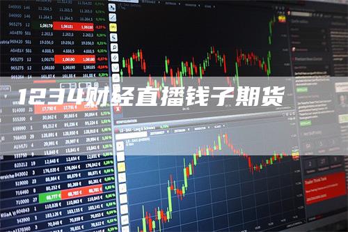 1234财经直播钱子期货
