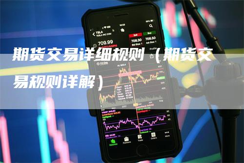 期货交易详细规则（期货交易规则详解）