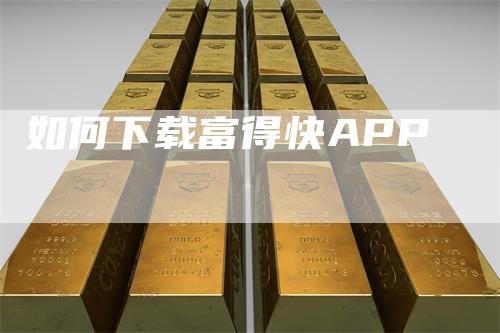 如何下载富得快APP