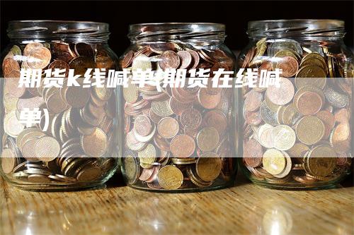 期货k线喊单(期货在线喊单)