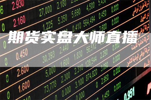 期货实盘大师直播