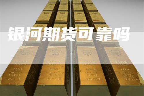 银河期货可靠吗