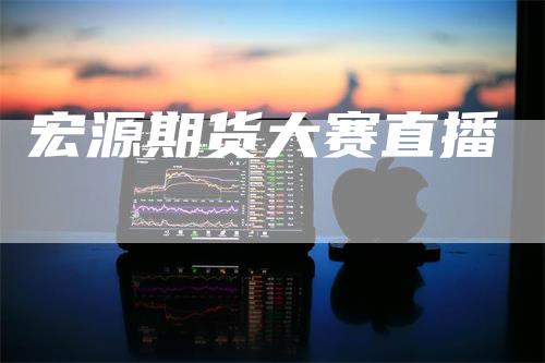 宏源期货大赛直播-新惠期货