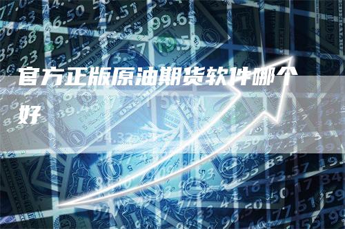 官方正版原油期货软件哪个好