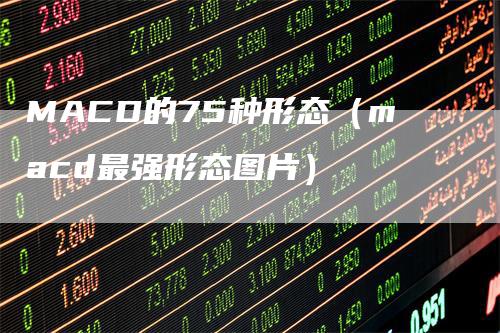 MACD的75种形态（macd最强形态图片）