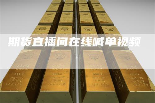 期货直播间在线喊单视频