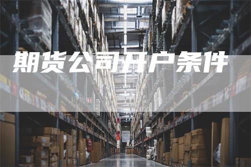 期货公司开户条件