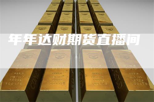 年年达财期货直播间