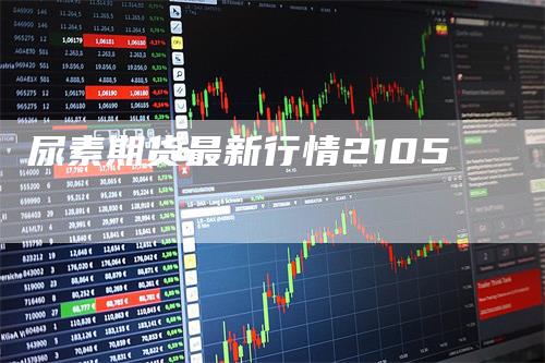尿素期货最新行情2105