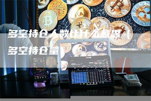 多空持仓人数比什么意思（多空持仓量）