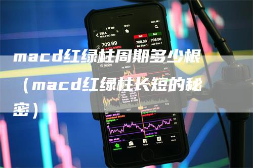 macd红绿柱周期多少根（macd红绿柱长短的秘密）