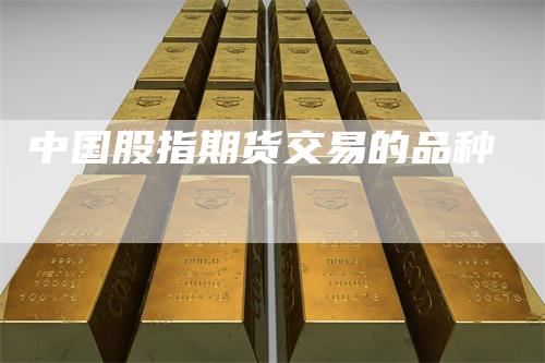 中国股指期货交易的品种
