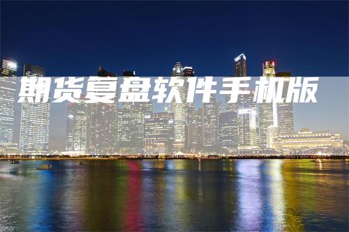 期货复盘软件手机版