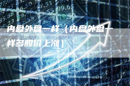 内盘外盘一样（内盘外盘一样多股价上涨）
