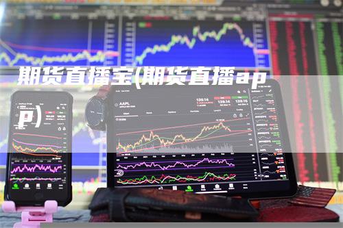 期货直播宝(期货直播app)