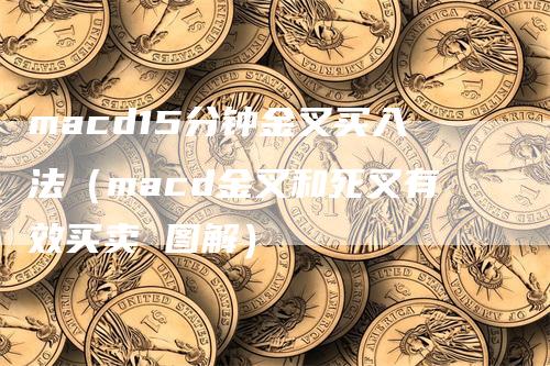 macd15分钟金叉买入法（macd金叉和死叉有效买卖 图解）