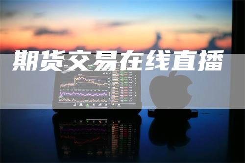 期货交易在线直播