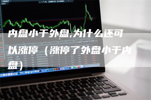 内盘小于外盘,为什么还可以涨停（涨停了外盘小于内盘）