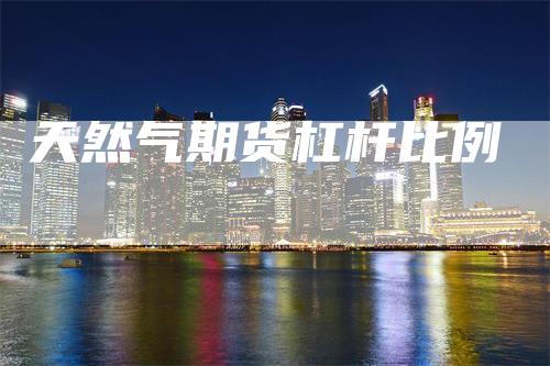 天然气期货杠杆比例