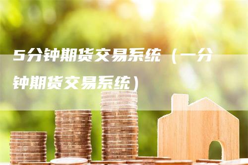5分钟期货交易系统（一分钟期货交易系统）