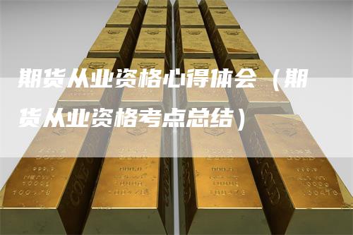 期货从业资格心得体会（期货从业资格考点总结）