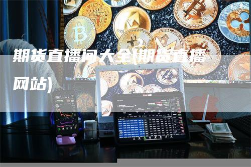 期货直播间大全(期货直播网站)