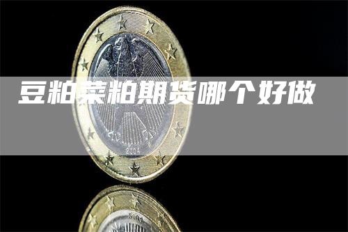 豆粕菜粕期货哪个好做