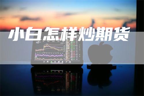小白怎样炒期货
