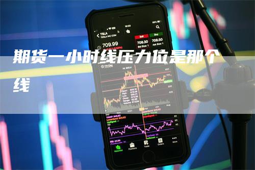 期货一小时线压力位是那个线