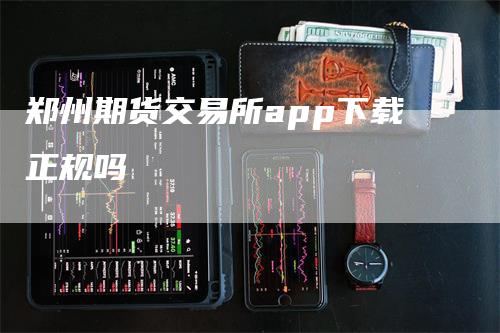 郑州期货交易所app下载正规吗