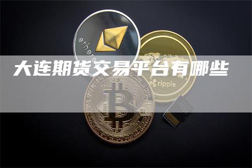 大连期货交易平台有哪些