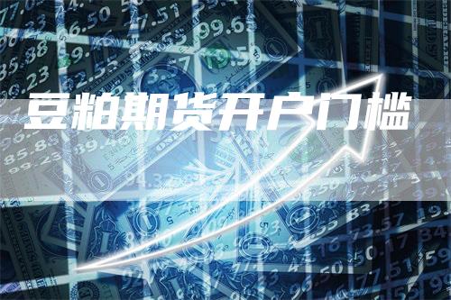 豆粕期货开户门槛
