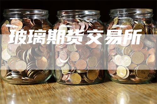 玻璃期货交易所