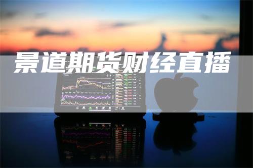 景道期货财经直播