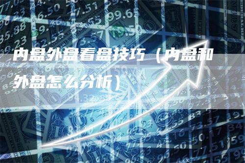 内盘外盘看盘技巧（内盘和外盘怎么分析）