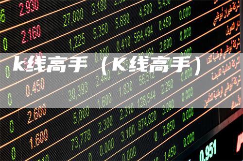 k线高手（K线高手）