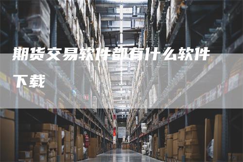 期货交易软件都有什么软件下载