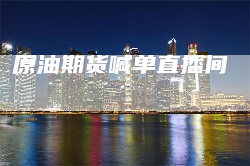 原油期货喊单直播间