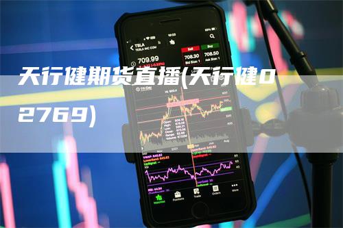 天行健期货直播(天行健02769)