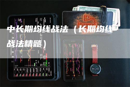 中长期均线战法（长期均线战法精髓）