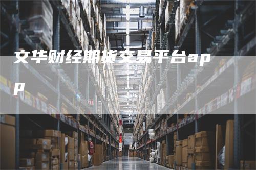 文华财经期货交易平台app