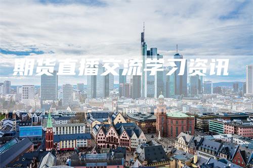 期货直播交流学习资讯