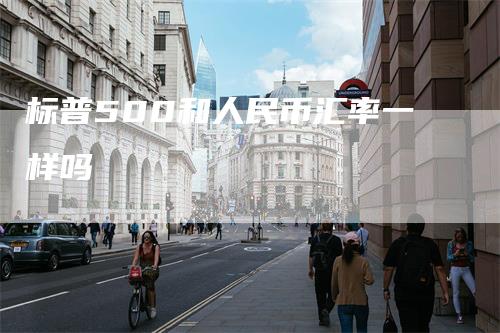 标普500和人民币汇率一样吗